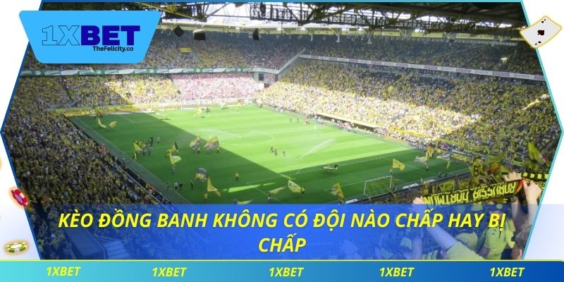 Kèo Đồng Banh - Lối Chơi Cá Cược Hấp Dẫn Không Thể Bỏ Qua Kèo đồng banh không có đội nào chấp hay bị chấp