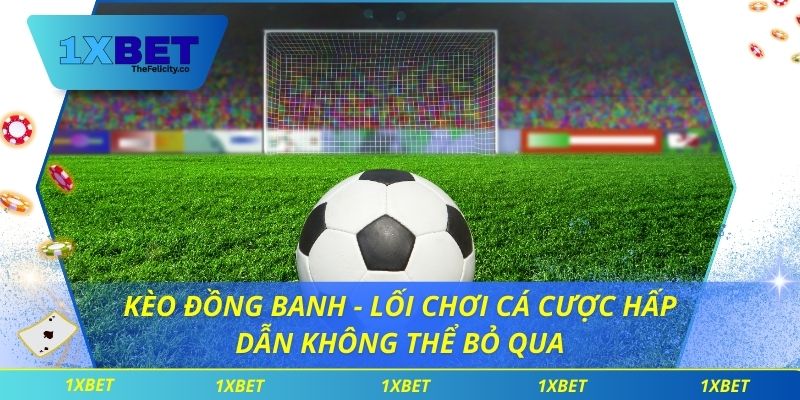 Kèo Đồng Banh - Lối Chơi Cá Cược Hấp Dẫn Không Thể Bỏ Qua kèo đồng banh